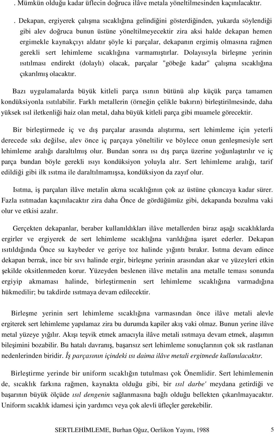 şöyle ki parçalar, dekapanın ergimiş olmasına rağmen gerekli sert lehimleme sıcaklığına varmamıştırlar.