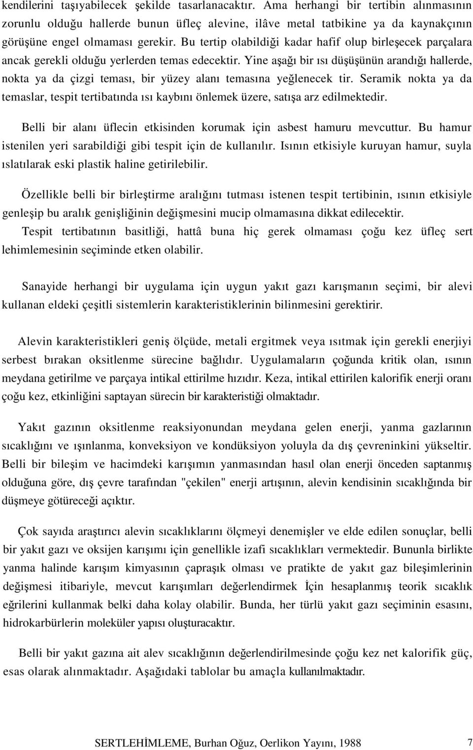 Bu tertip olabildiği kadar hafif olup birleşecek parçalara ancak gerekli olduğu yerlerden temas edecektir.