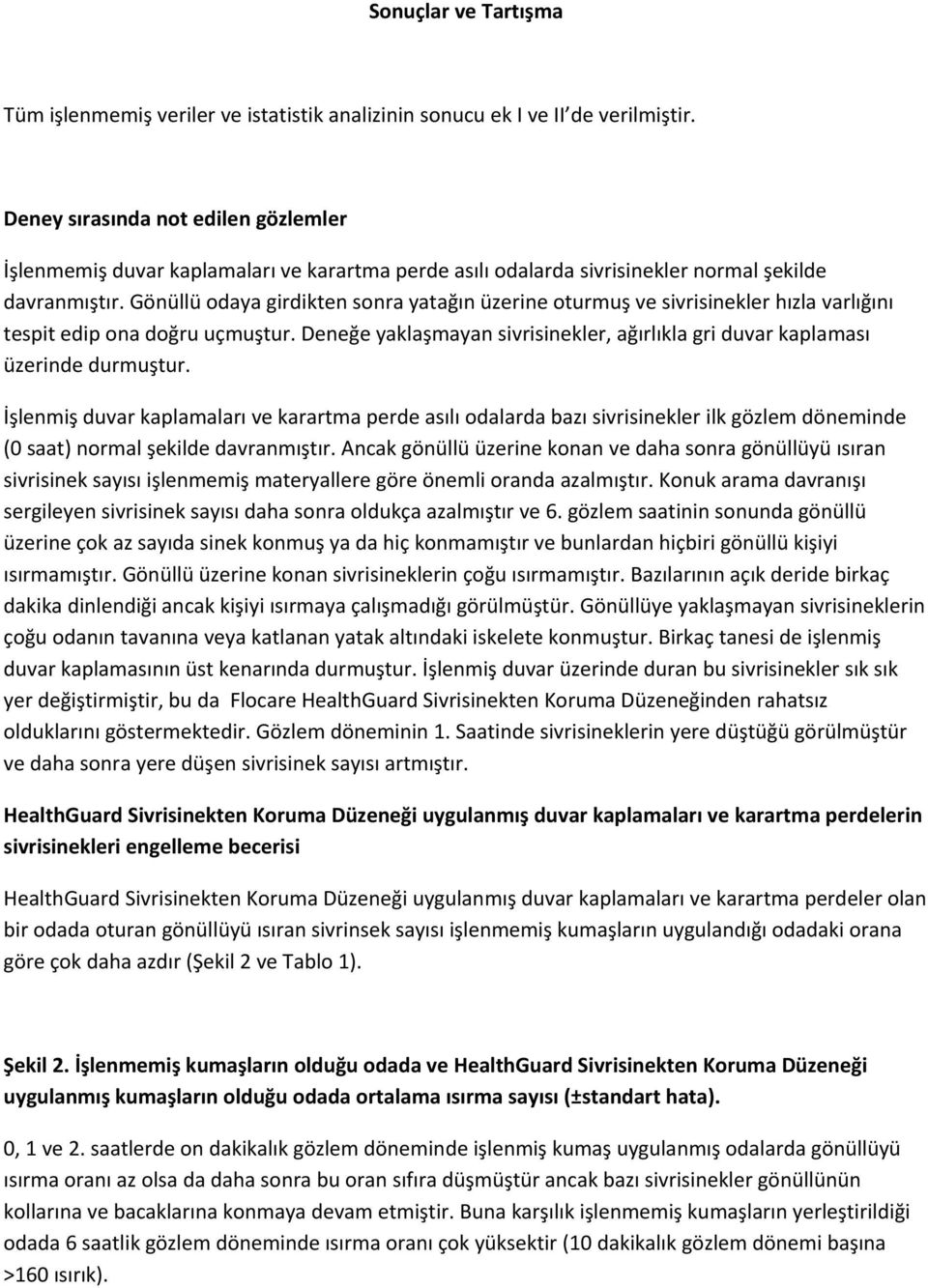 Gönüllü odaya girdikten sonra yatağın üzerine oturmuş ve sivrisinekler hızla varlığını tespit edip ona doğru uçmuştur.