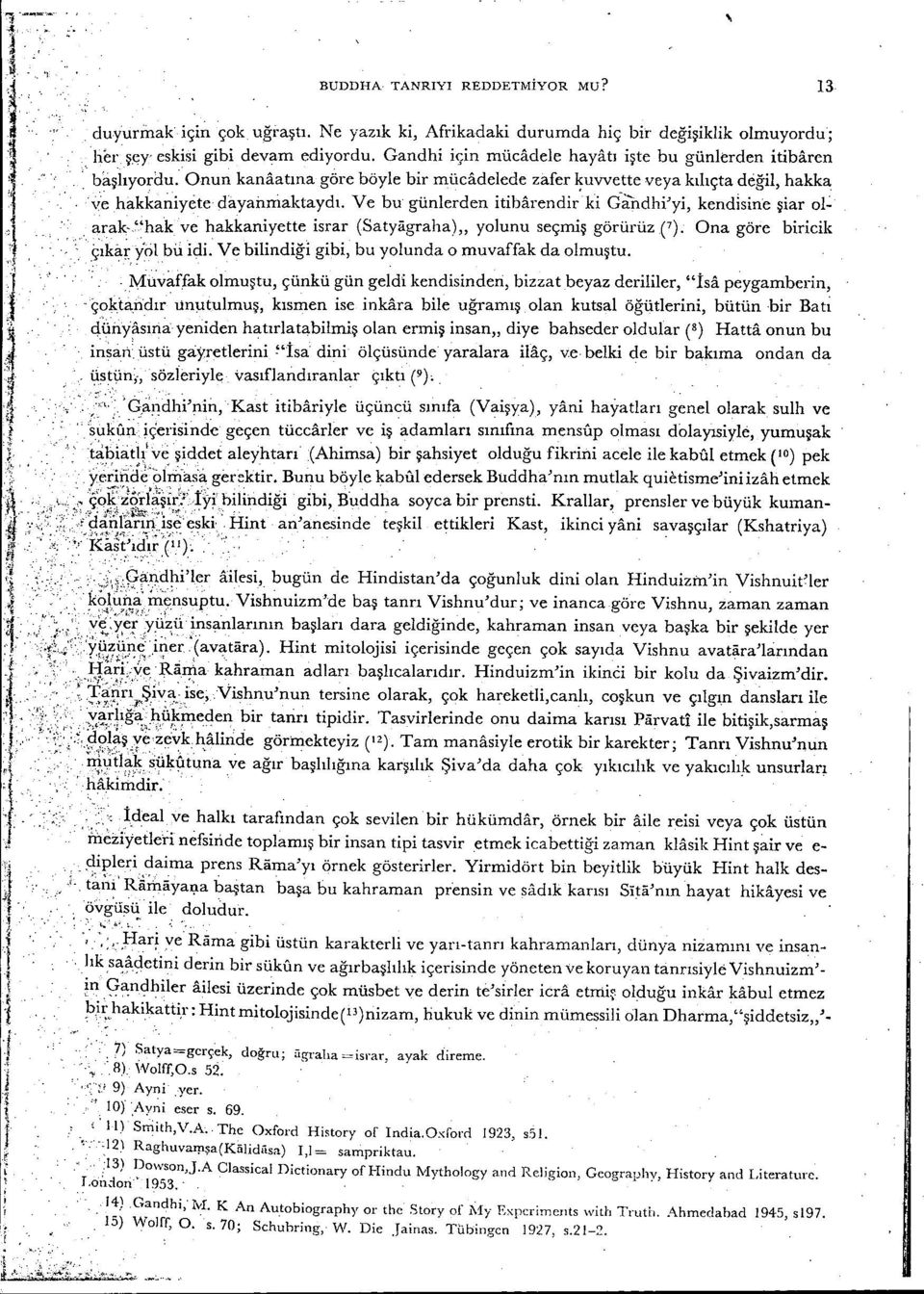 Ve bu günlerden tbarendrk G'andh'y, kendısne şar ol~ :.. arak-"hakve hakkanyette srar (Sat yagraha) " yolunu seçmş görürüz C). Ona göre brck çıkaı: ôl bu d.