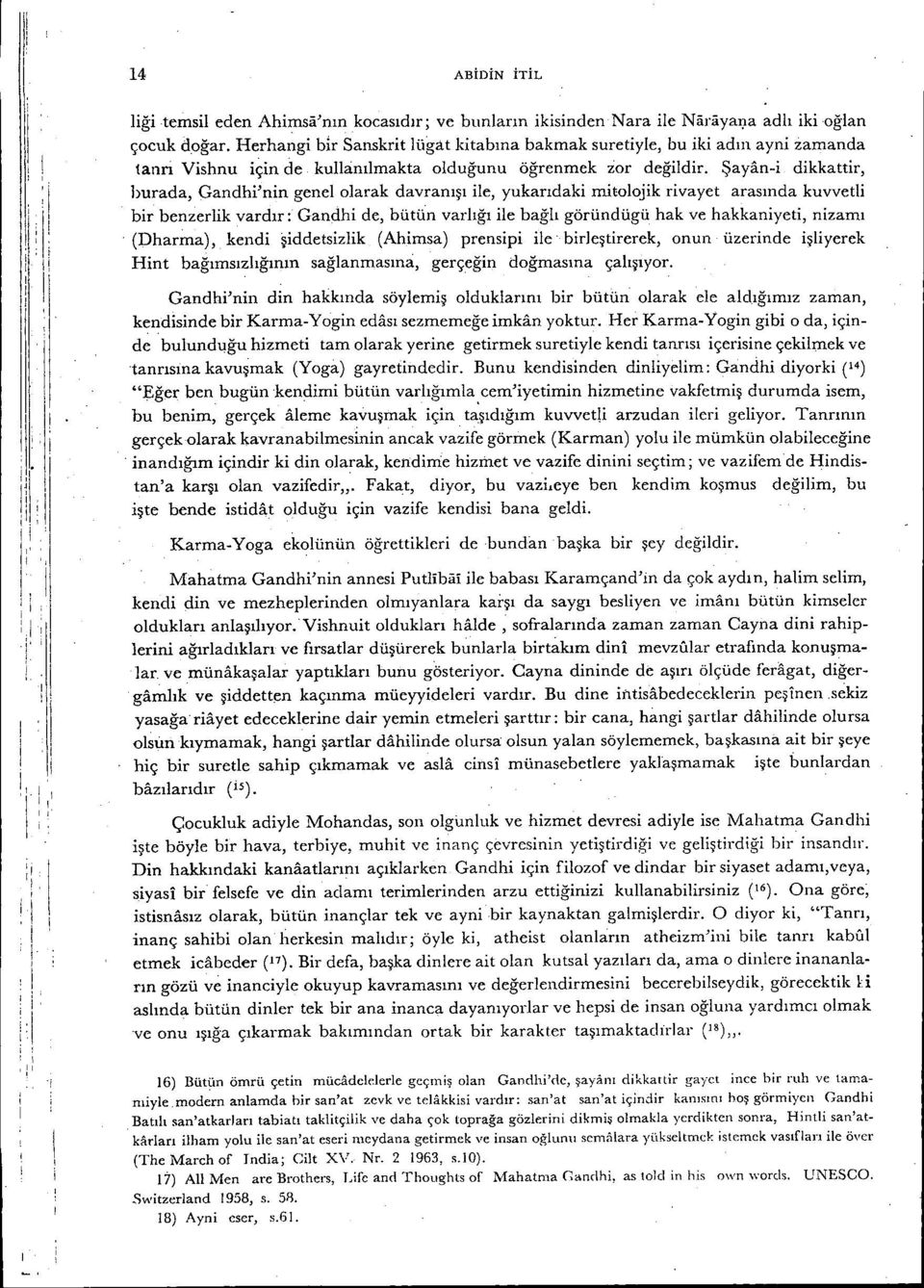 Şayan- dkkattr, burada, Gandh'nn genel olarak davranışı le, yukarıdak müolojk rvayet arasında kuvvetl br benzerlk vardır: Gandh de, bütun varlığı le bağlı göründügü hak ve hakkanyet, nzarnı (Dharma),