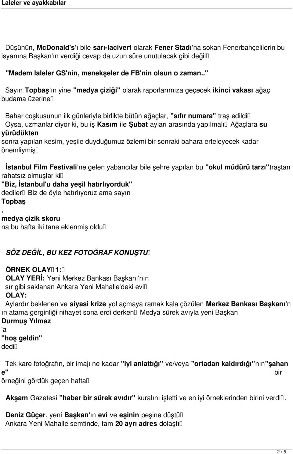 ." Sayın Topbaş'ın yine "medya çiziği" olarak raporlarımıza geçecek ikinci vakası ağaç budama üzerine Bahar coşkusunun ilk günleriyle birlikte bütün ağaçlar, "sıfır numara" traş edildi Oysa, uzmanlar