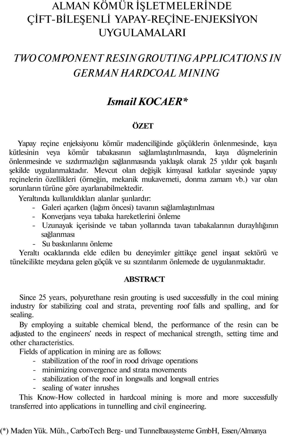 başarılı şekilde uygulanmaktadır. Mevcut olan değişik kimyasal katkılar sayesinde yapay reçinelerin özellikleri (örneğin, mekanik mukavemeti, donma zamam vb.