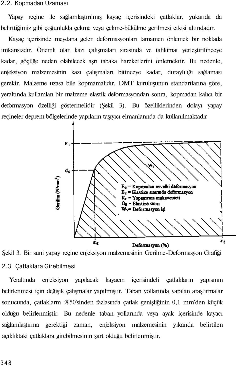 Önemli olan kazı çalışmaları sırasında ve tahkimat yerleştirilinceye kadar, göçüğe neden olabilecek aşrı tabaka hareketlerini önlemektir.