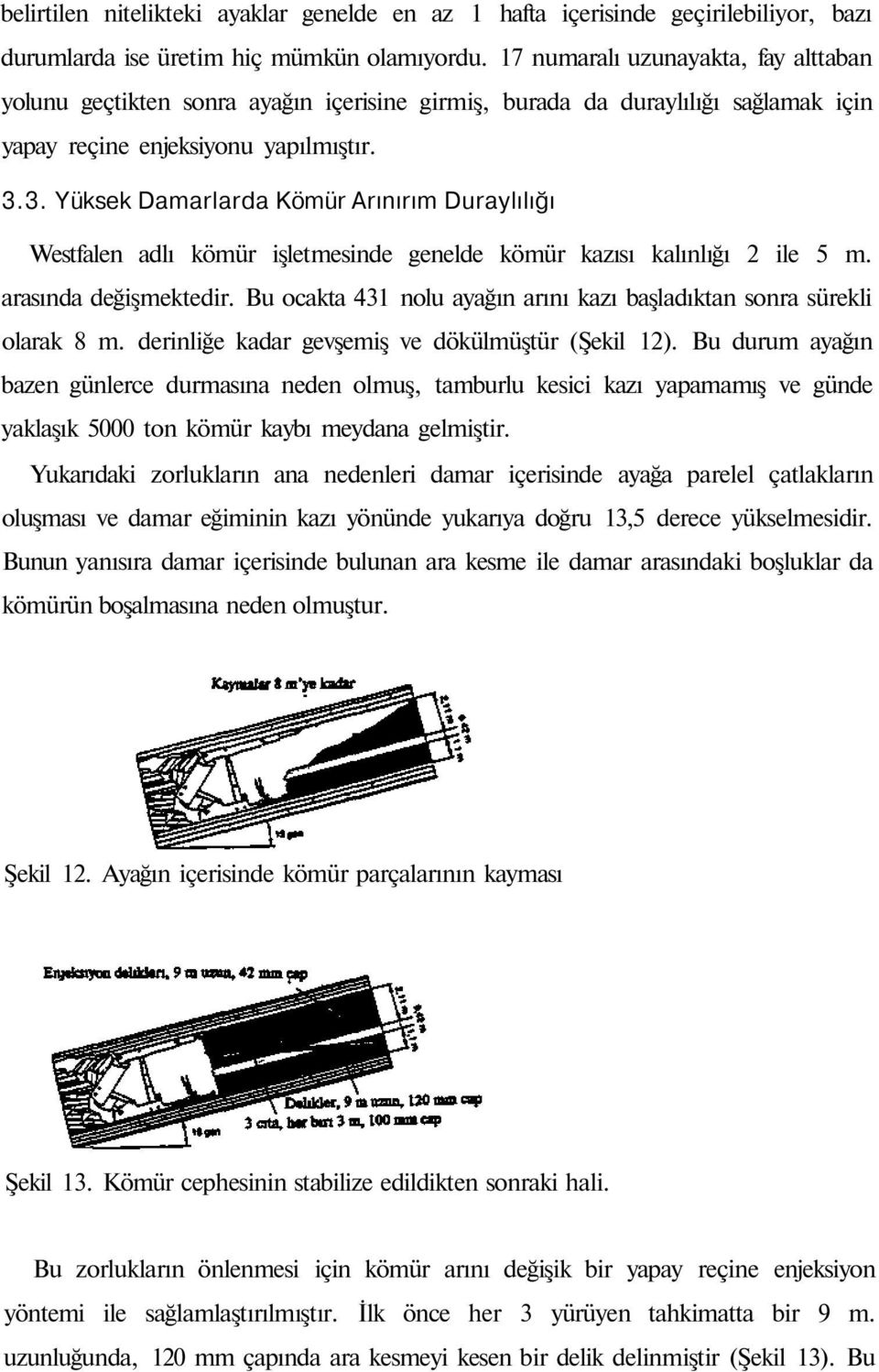 3. Yüksek Damarlarda Kömür Arınırım Duraylılığı Westfalen adlı kömür işletmesinde genelde kömür kazısı kalınlığı 2 ile 5 m. arasında değişmektedir.