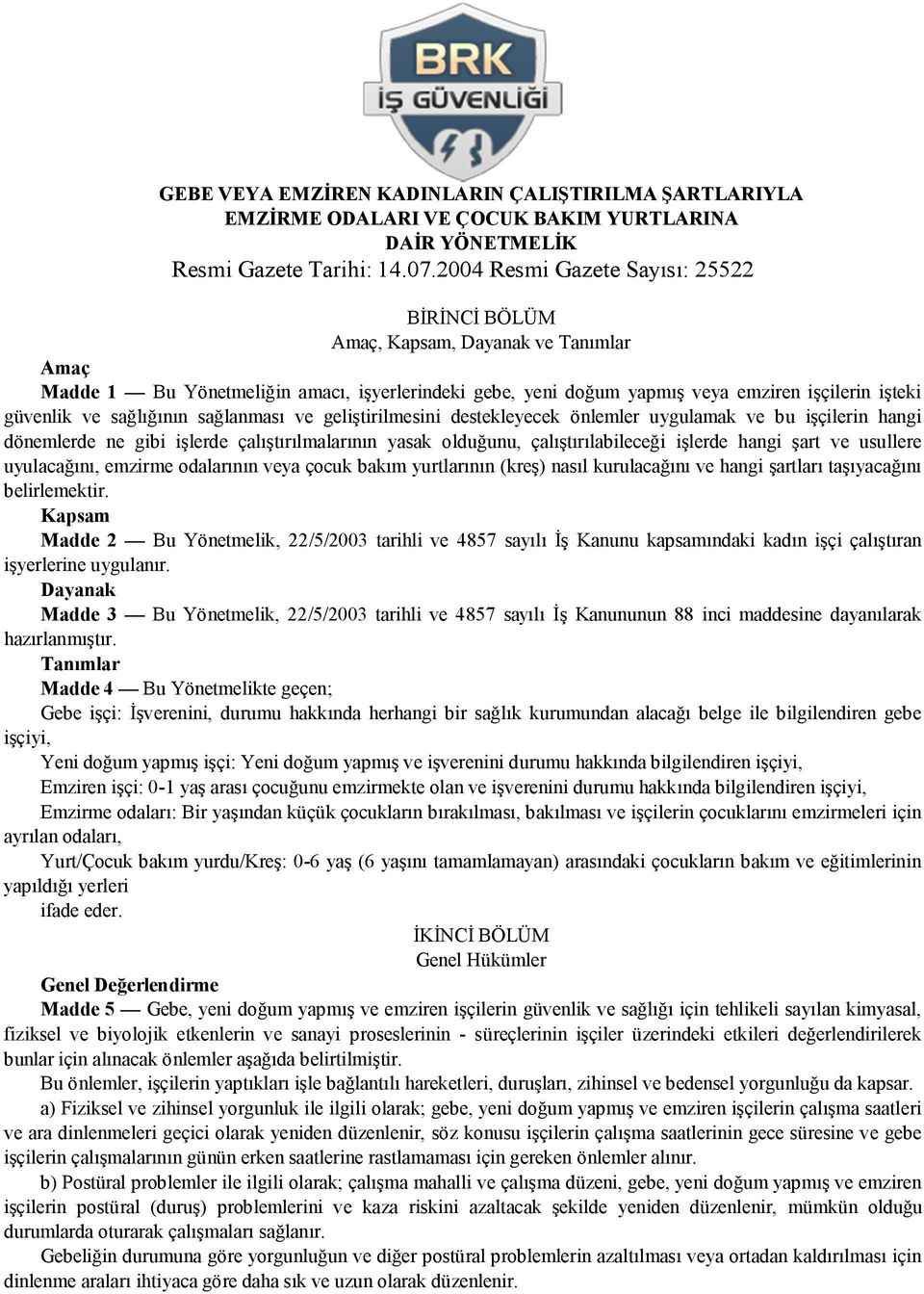 sağlığının sağlanması ve geliştirilmesini destekleyecek önlemler uygulamak ve bu işçilerin hangi dönemlerde ne gibi işlerde çalıştırılmalarının yasak olduğunu, çalıştırılabileceği işlerde hangi şart