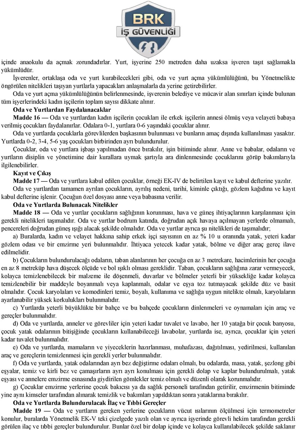 Oda ve yurt açma yükümlülüğünün belirlenmesinde, işverenin belediye ve mücavir alan sınırları içinde bulunan tüm işyerlerindeki kadın işçilerin toplam sayısı dikkate alınır.