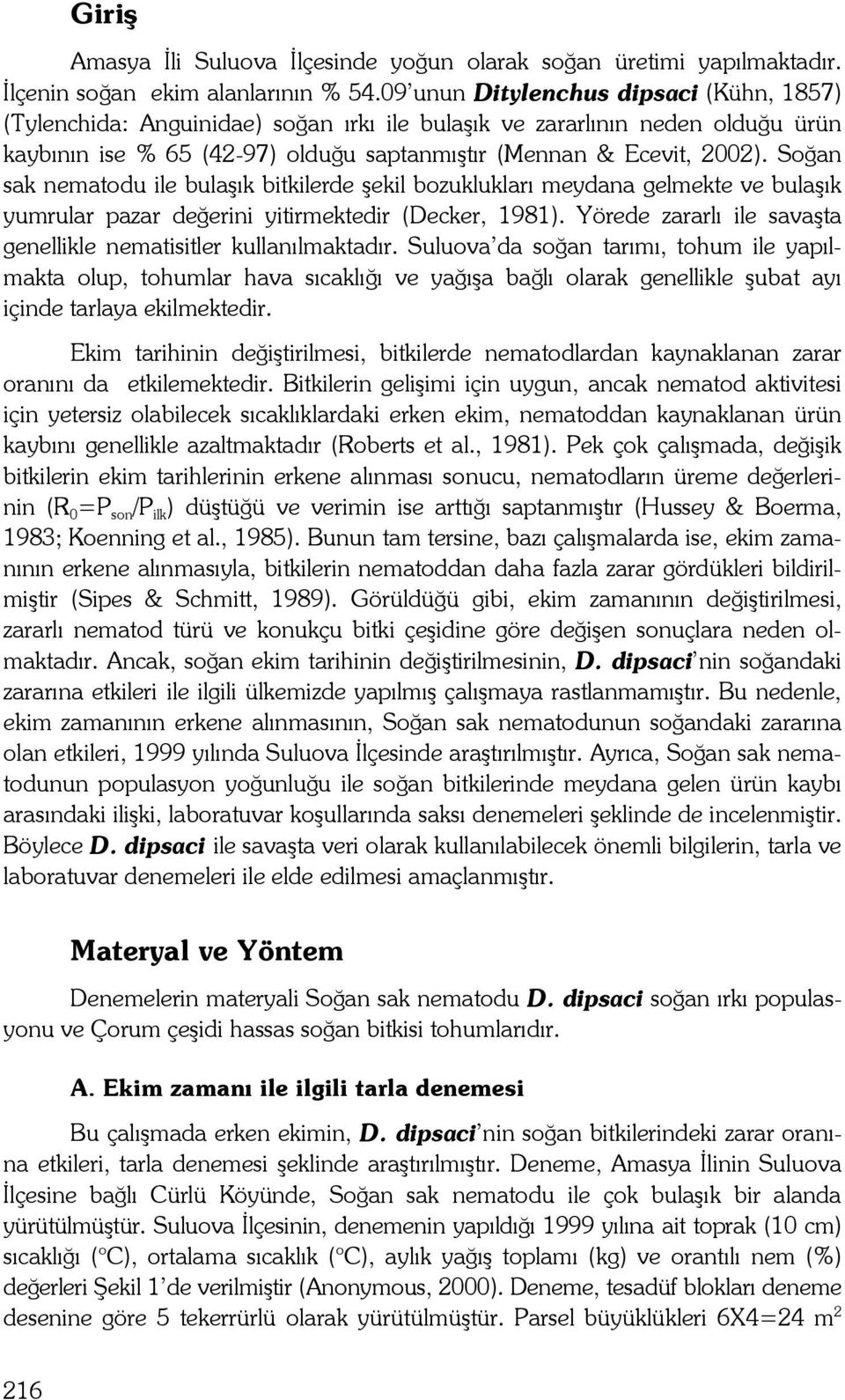 Soğan sak nematodu ile bulaşık bitkilerde şekil bozuklukları meydana gelmekte ve bulaşık yumrular pazar değerini yitirmektedir (Decker, 1981).