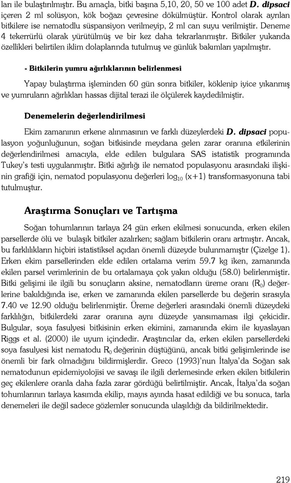 Bitkiler yukarıda özellikleri belirtilen iklim dolaplarında tutulmuş ve günlük bakımları yapılmıştır.