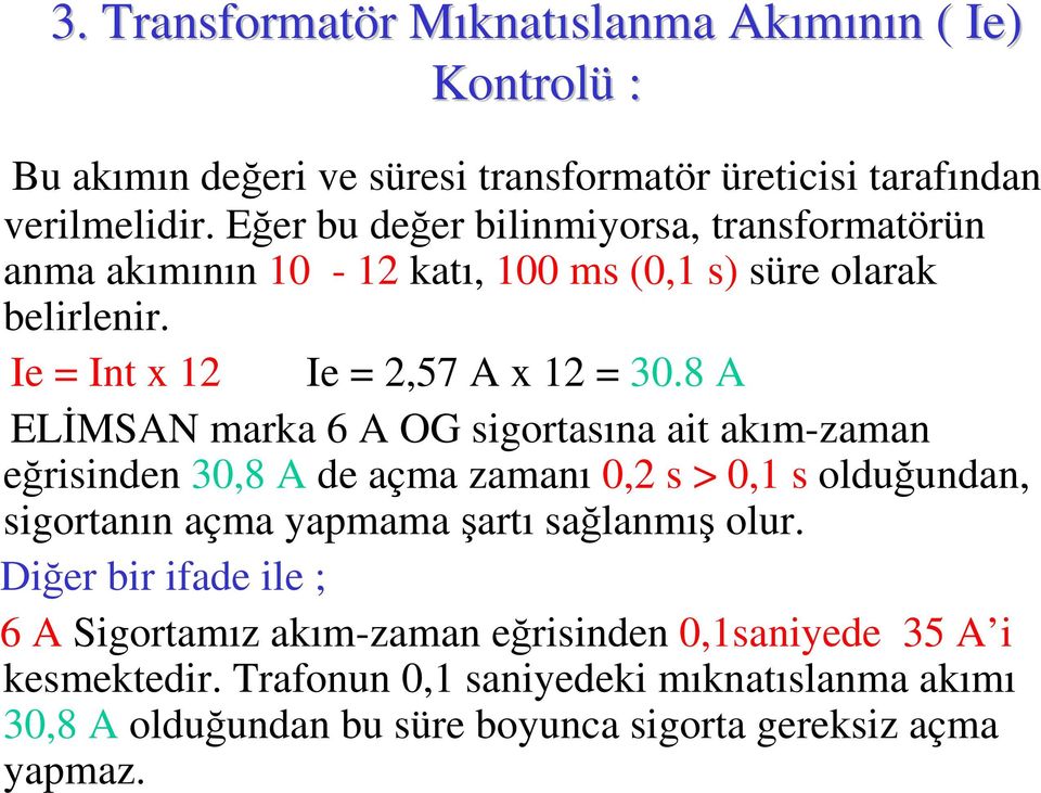 8 A ELİMSAN marka 6 A OG sigortasına ait akım-zaman eğrisinden 30,8 A de açma zamanı 0,2 s > 0,1 s olduğundan, sigortanın açma yapmama şartı sağlanmış olur.