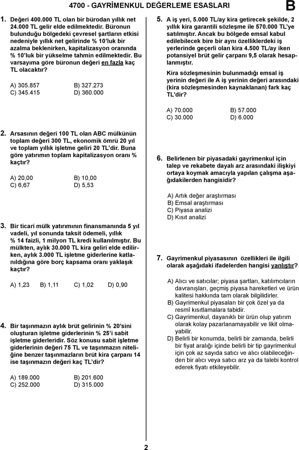 u varsayıma göre büronun değeri en fazla kaç TL olacaktır? A) 305.857 ) 327.273 C) 345.415 D) 360.000 5. A iş yeri, 5.000 TL/ay kira getirecek şekilde, 2 yıllık kira garantili sözleşme ile 570.
