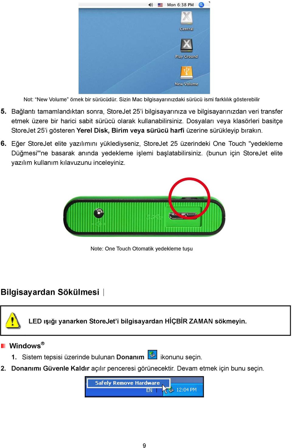 Dosyaları veya klasörleri basitçe StoreJet 25 i gösteren Yerel Disk, Birim veya sürücü harfi üzerine sürükleyip bırakın. 6.