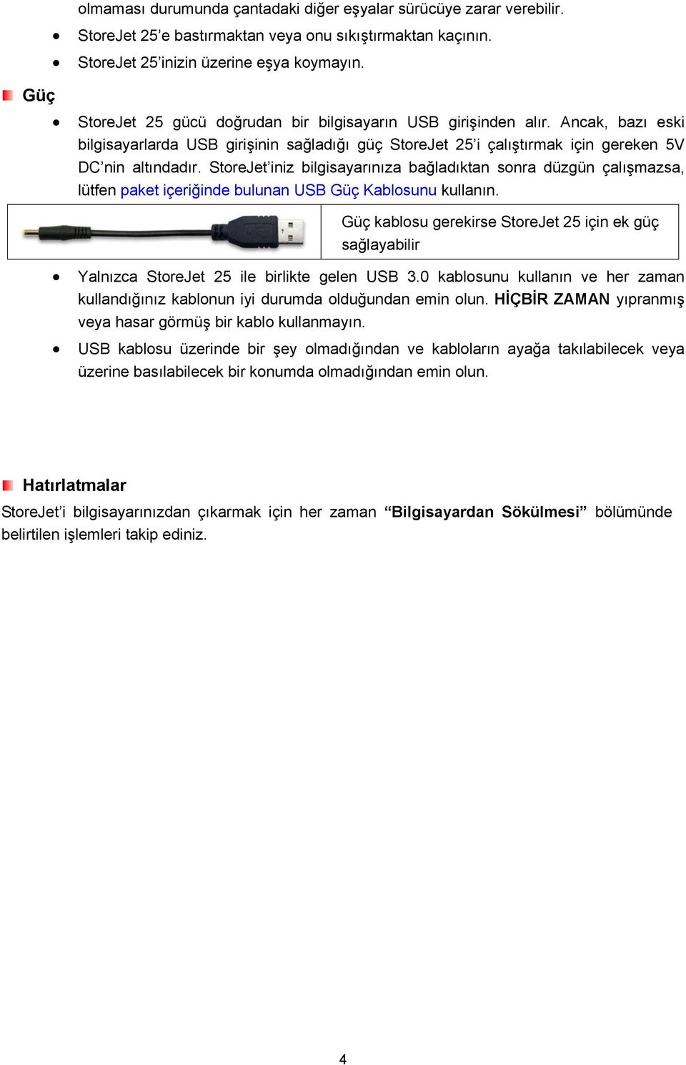 StoreJet iniz bilgisayarınıza bağladıktan sonra düzgün çalışmazsa, lütfen paket içeriğinde bulunan USB Güç Kablosunu kullanın.