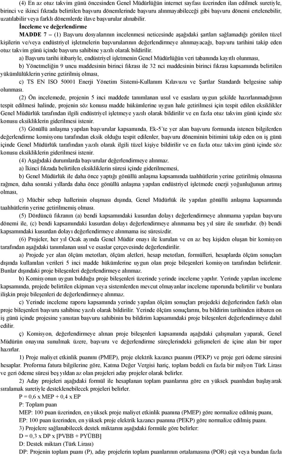 İnceleme ve değerlendirme MADDE 7 (1) Başvuru dosyalarının incelenmesi neticesinde aşağıdaki şartları sağlamadığı görülen tüzel kişilerin ve/veya endüstriyel işletmelerin başvurularının