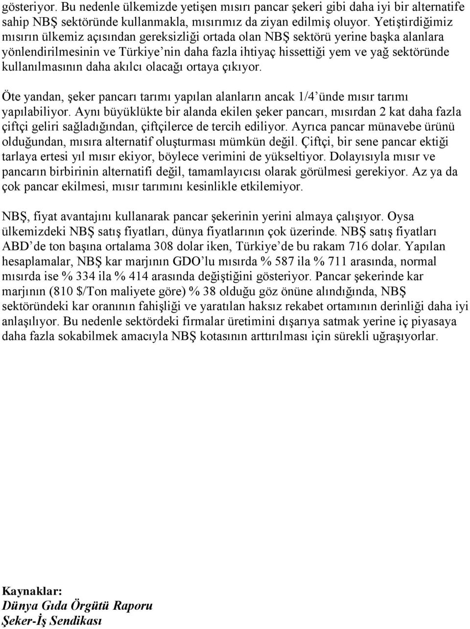 kullanılmasının daha akılcı olacağı ortaya çıkıyor. Öte yandan, şeker pancarı tarımı yapılan alanların ancak 1/4 ünde mısır tarımı yapılabiliyor.