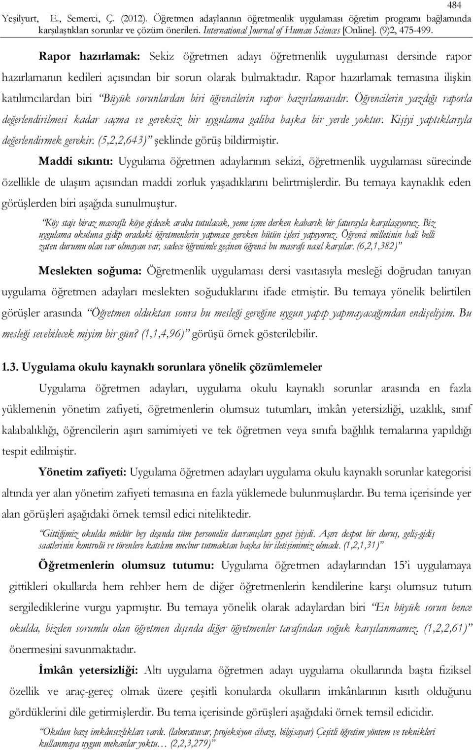 Öğrencilerin yazdığı raporla değerlendirilmesi kadar saçma ve gereksiz bir uygulama galiba başka bir yerde yoktur. Kişiyi yaptıklarıyla değerlendirmek gerekir. (5,2,2,643) şeklinde görüş bildirmiştir.