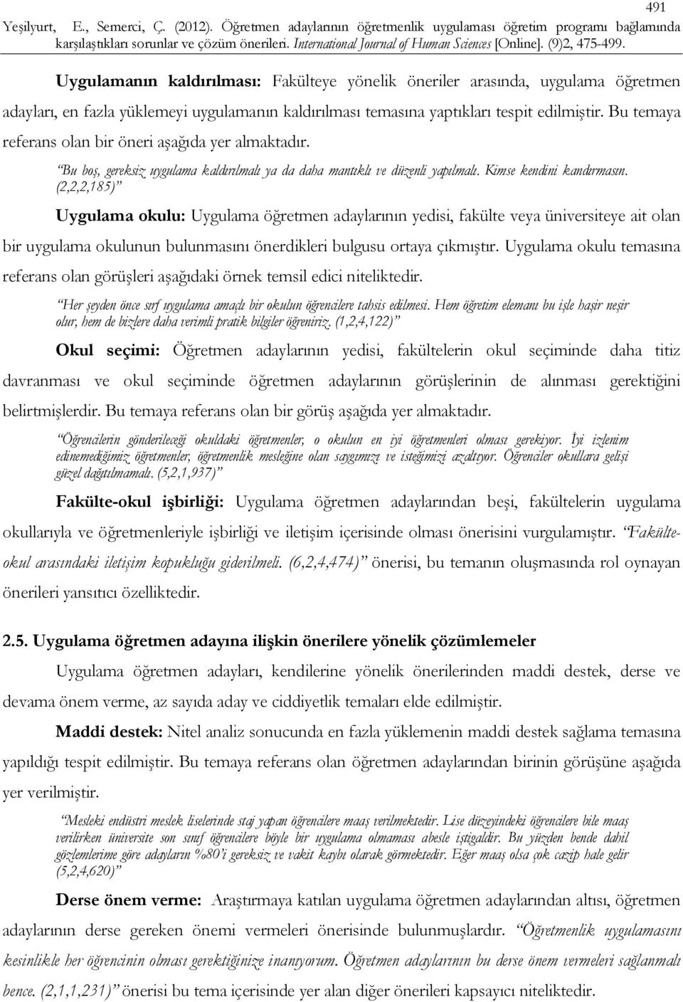 (2,2,2,185) Uygulama okulu: Uygulama öğretmen adaylarının yedisi, fakülte veya üniversiteye ait olan bir uygulama okulunun bulunmasını önerdikleri bulgusu ortaya çıkmıştır.