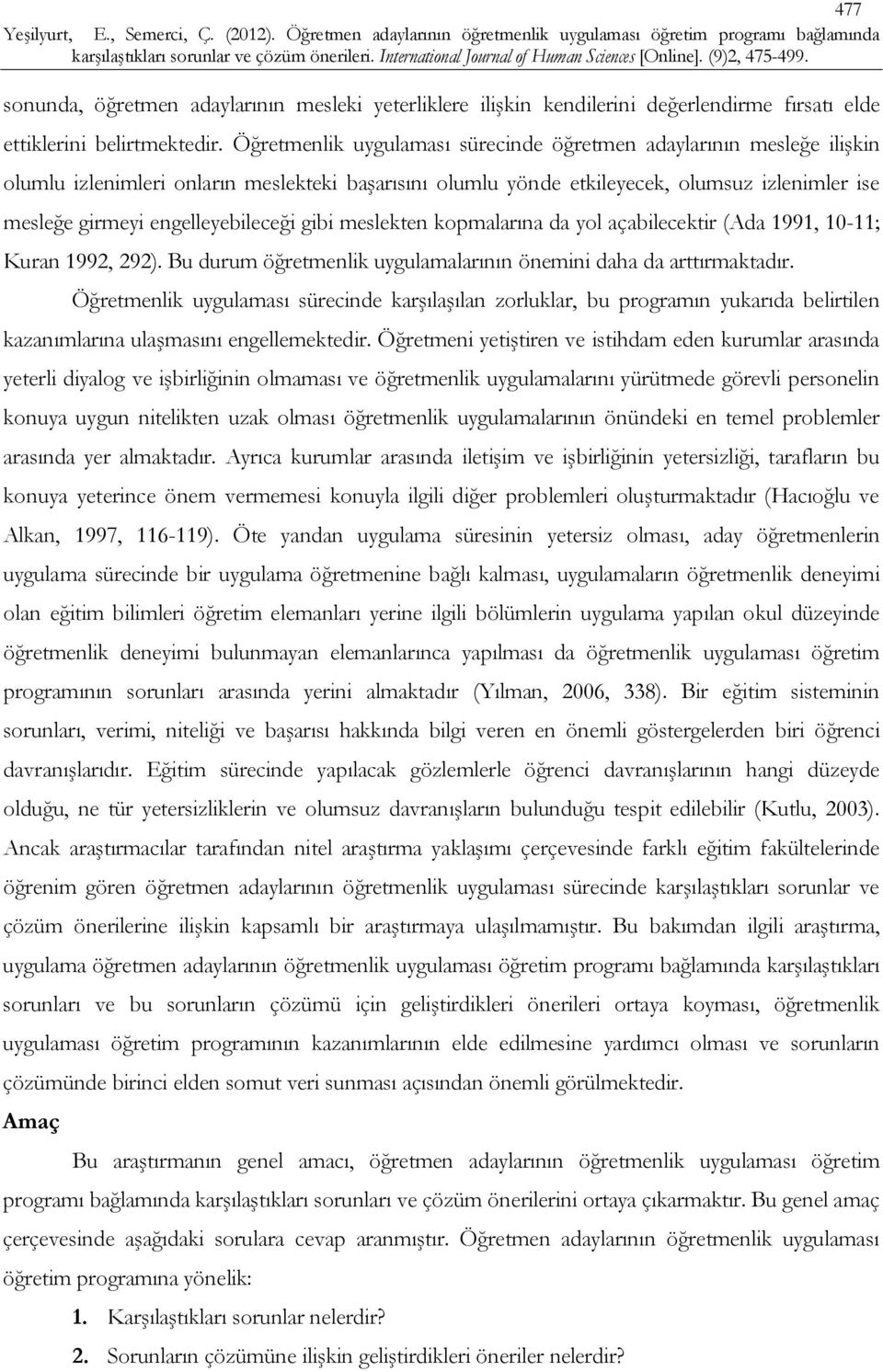 engelleyebileceği gibi meslekten kopmalarına da yol açabilecektir (Ada 1991, 10-11; Kuran 1992, 292). Bu durum öğretmenlik uygulamalarının önemini daha da arttırmaktadır.