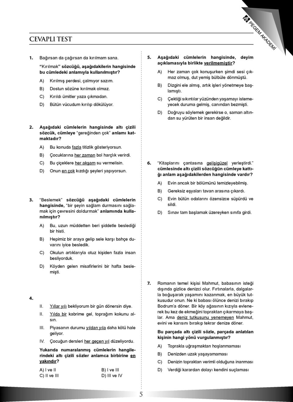 A) Her zaman çok konuşurken şimdi sesi çıkmaz olmuş, dut yemiş bülbüle dönmüştü. B) Dizgini ele almış, artık işleri yönetmeye başlamıştı.