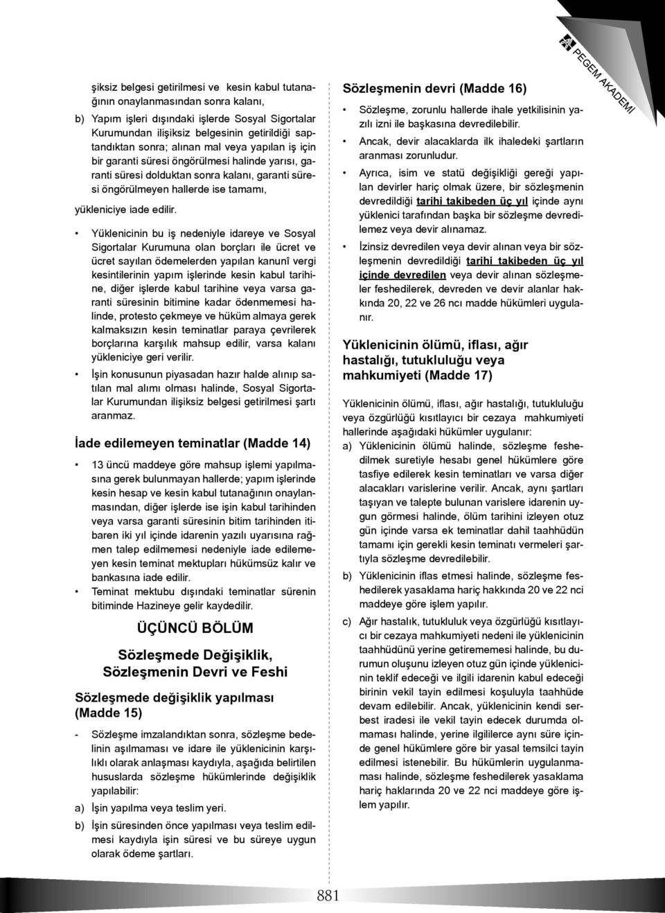 Yüklenicinin bu iş nedeniyle idareye ve Sosyal Sigortalar Kurumuna olan borçları ile ücret ve ücret sayılan ödemelerden yapılan kanunî vergi kesintilerinin yapım işlerinde kesin kabul tarihine, diğer