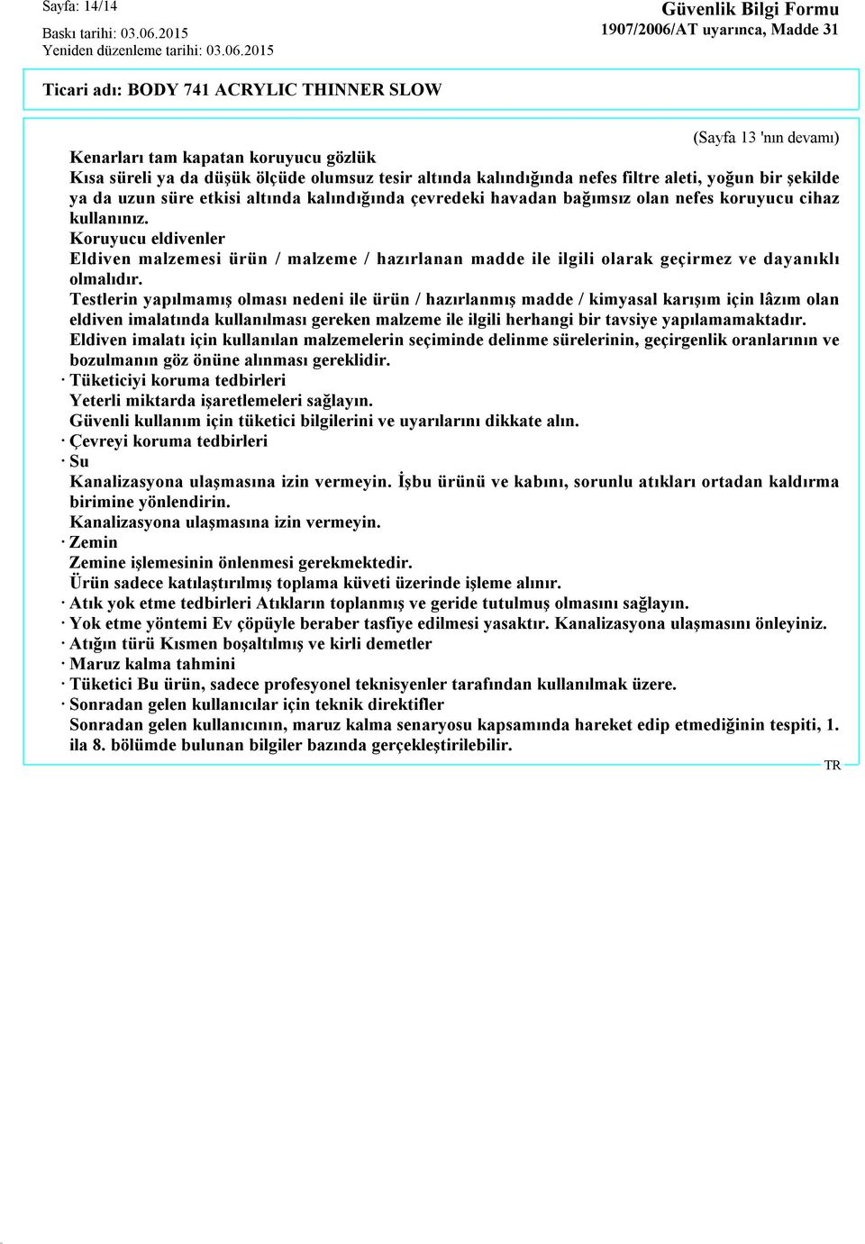 Koruyucu eldivenler Eldiven malzemesi ürün / malzeme / hazırlanan madde ile ilgili olarak geçirmez ve dayanıklı olmalıdır.