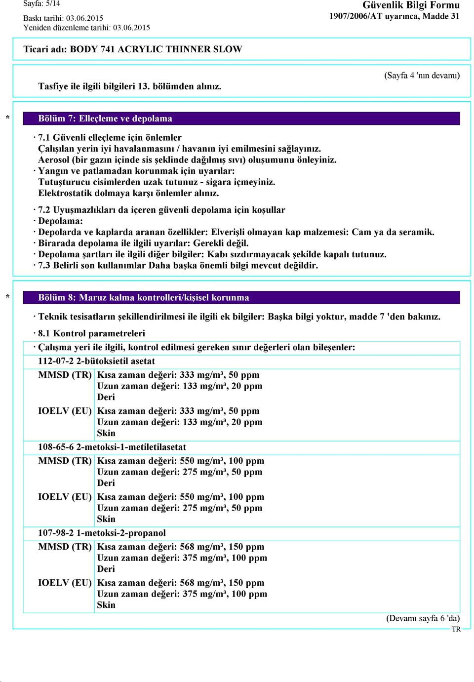 Yangın ve patlamadan korunmak için uyarılar: Tutuşturucu cisimlerden uzak tutunuz - sigara içmeyiniz. Elektrostatik dolmaya karşı önlemler alınız. 7.