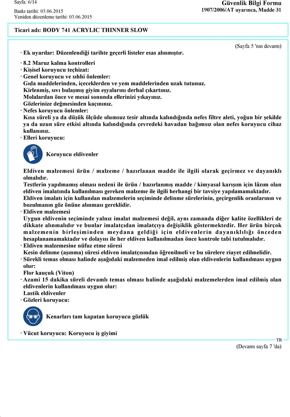 Kirlenmiş, sıvı bulaşmış giyim eşyalarını derhal çıkartınız. Molalardan önce ve mesai sonunda ellerinizi yıkayınız. Gözlerinize değmesinden kaçınınız.