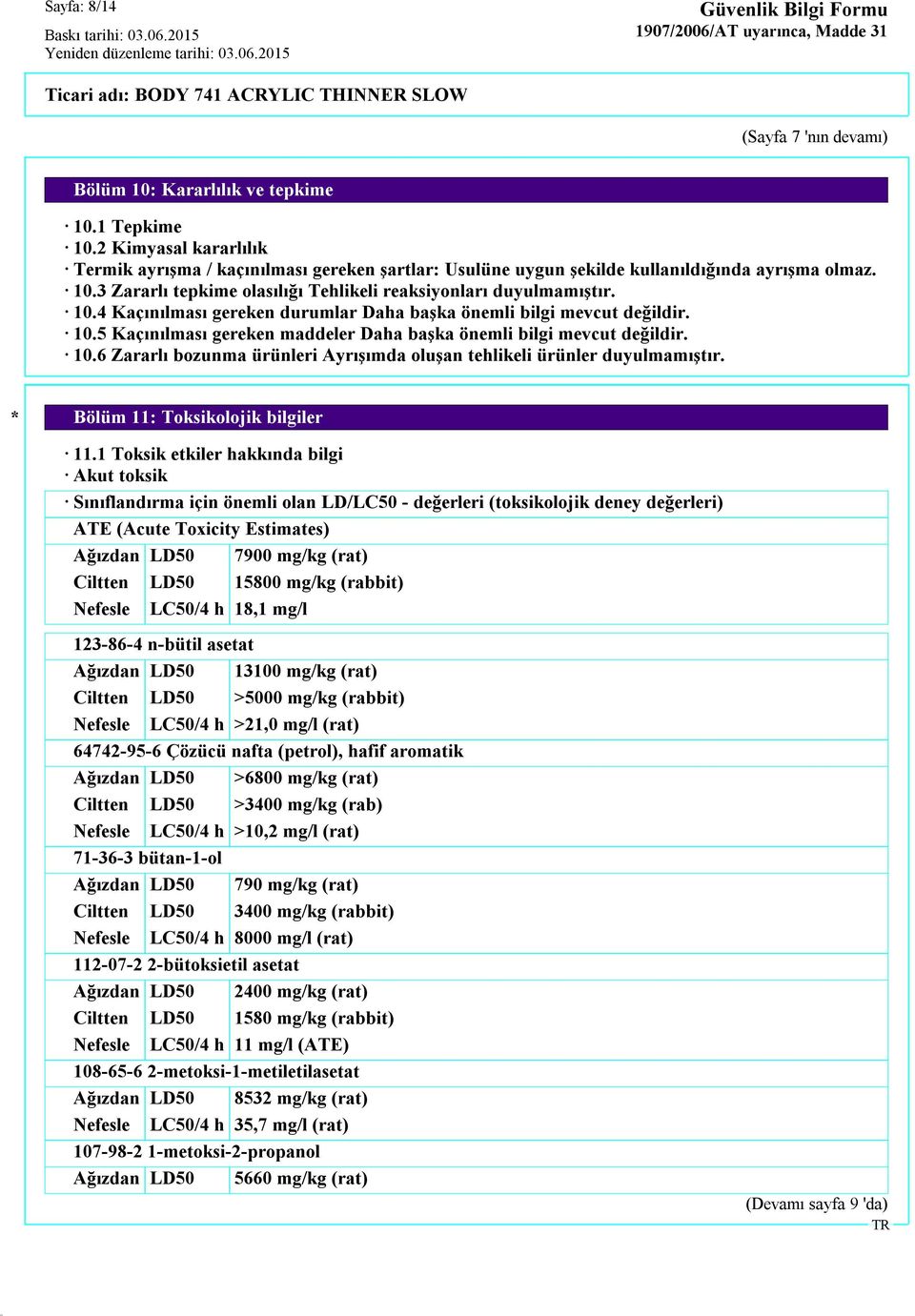 10.5 Kaçınılması gereken maddeler Daha başka önemli bilgi mevcut değildir. 10.6 Zararlı bozunma ürünleri Ayrışımda oluşan tehlikeli ürünler duyulmamıştır. * Bölüm 11: Toksikolojik bilgiler 11.