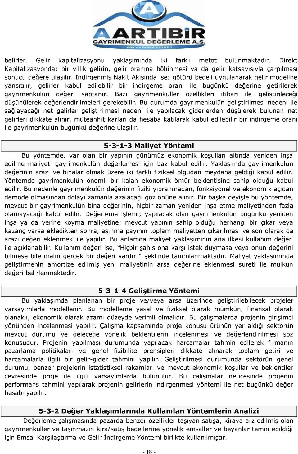 ĠndirgenmiĢ Nakit AkıĢında ise; götürü bedeli uygulanarak gelir modeline yansıtılır, gelirler kabul edilebilir bir indirgeme oranı ile bugünkü değerine getirilerek gayrimenkulün değeri saptanır.