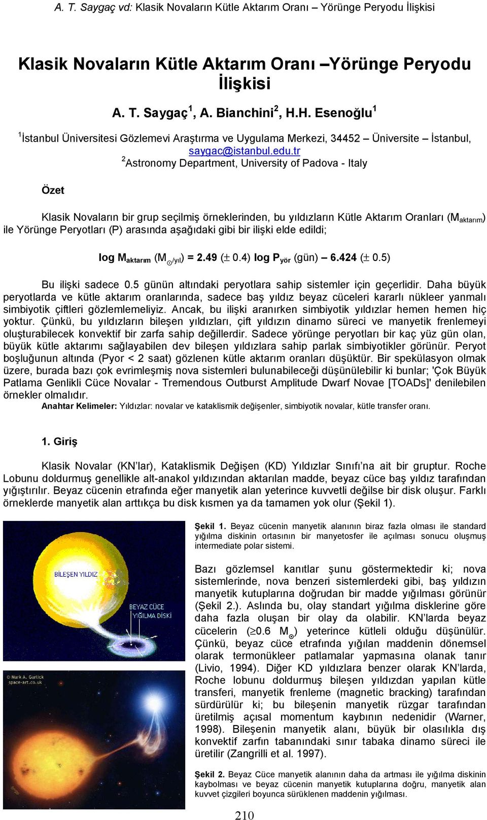 tr 2 Astronomy Department, University of Padova - Italy Özet Klasik Novaların bir grup seçilmiş örneklerinden, bu yıldızların Kütle Aktarım Oranları (M aktarım ) ile Yörünge Peryotları (P) arasında