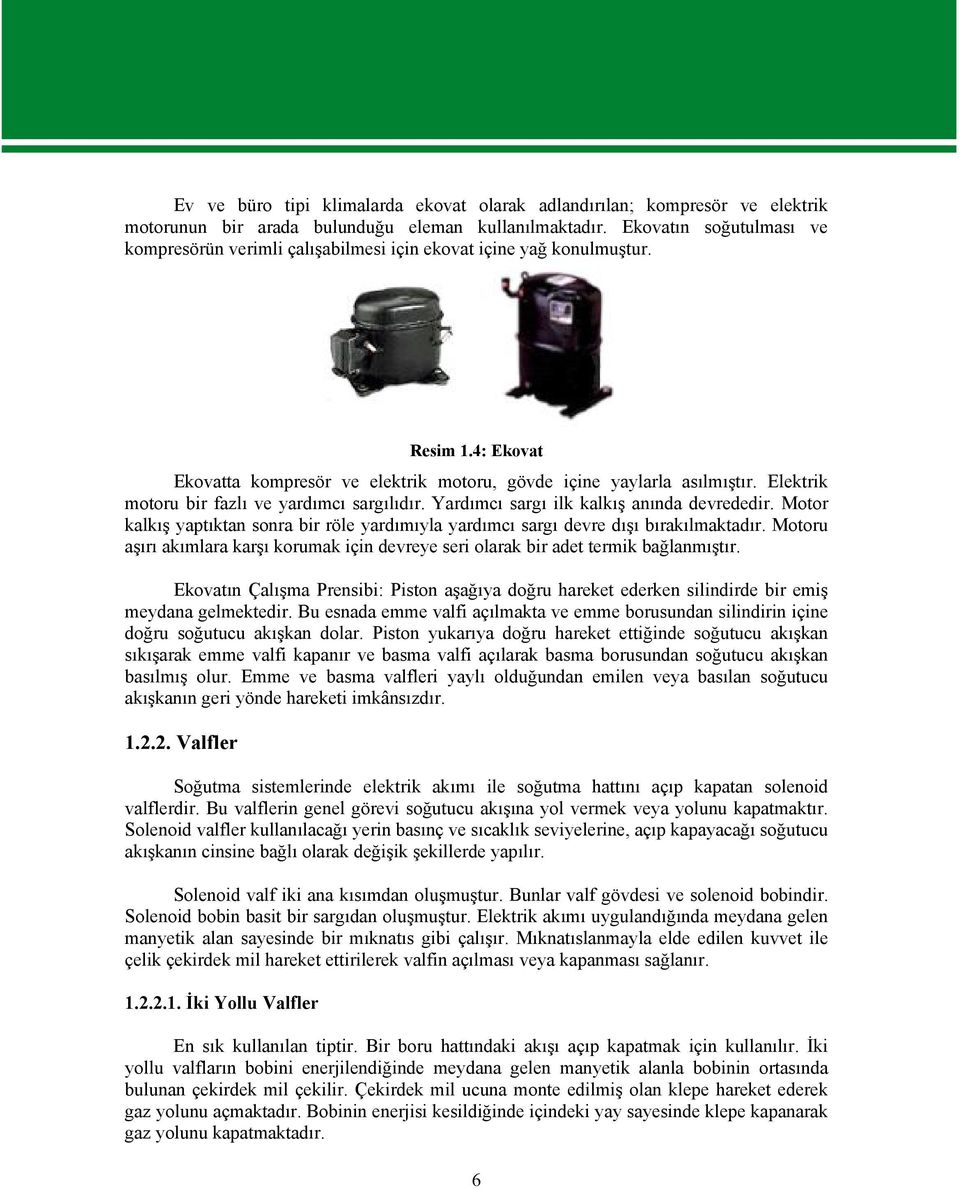 Elektrik motoru bir fazlı ve yardımcı sargılıdır. Yardımcı sargı ilk kalkış anında devrededir. Motor kalkış yaptıktan sonra bir röle yardımıyla yardımcı sargı devre dışı bırakılmaktadır.