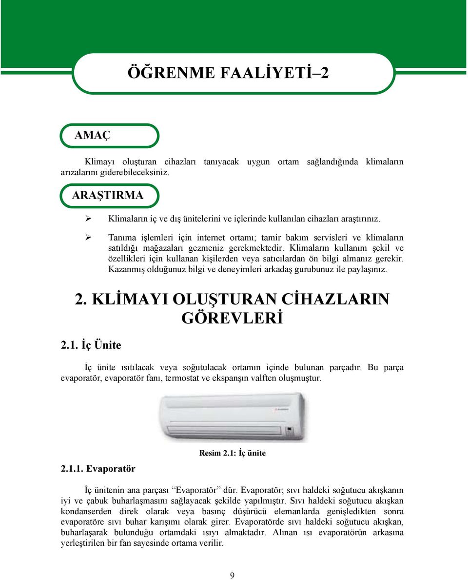 Tanıma işlemleri için internet ortamı; tamir bakım servisleri ve klimaların satıldığı mağazaları gezmeniz gerekmektedir.