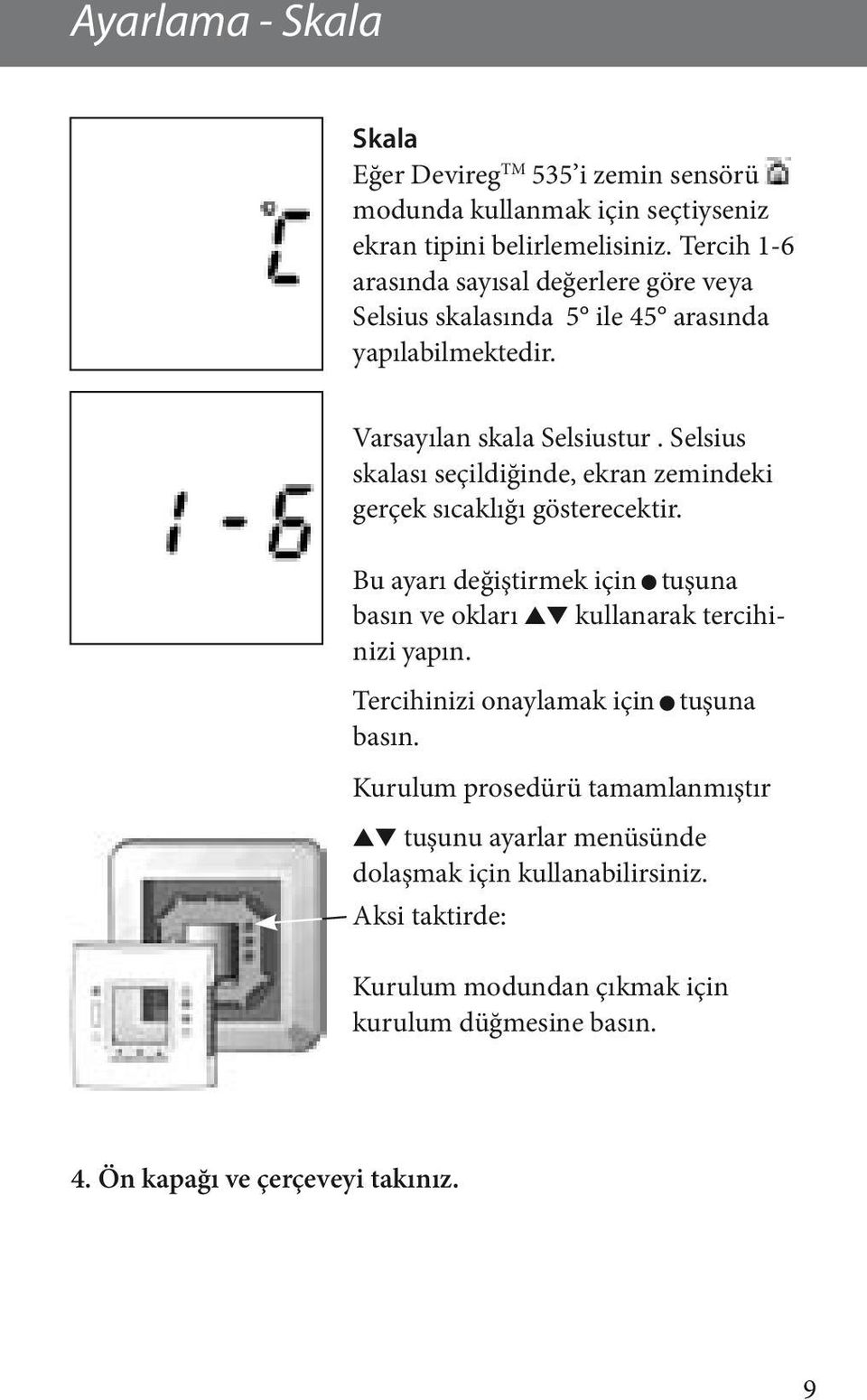 Selsius skalası seçildiğinde, ekran zemindeki gerçek sıcaklığı gösterecektir. Bu ayarı değiştirmek için tuşuna basın ve okları kullanarak tercihinizi yapın.