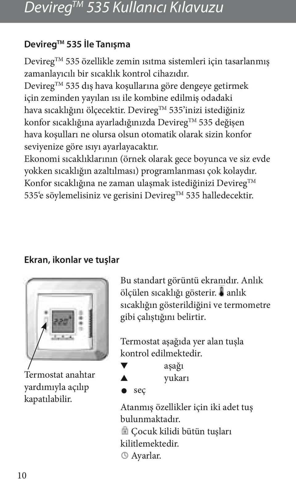 Devireg TM 535 inizi istediğiniz konfor sıcaklığına ayarladığınızda Devireg TM 535 değişen hava koşulları ne olursa olsun otomatik olarak sizin konfor seviyenize göre ısıyı ayarlayacaktır.