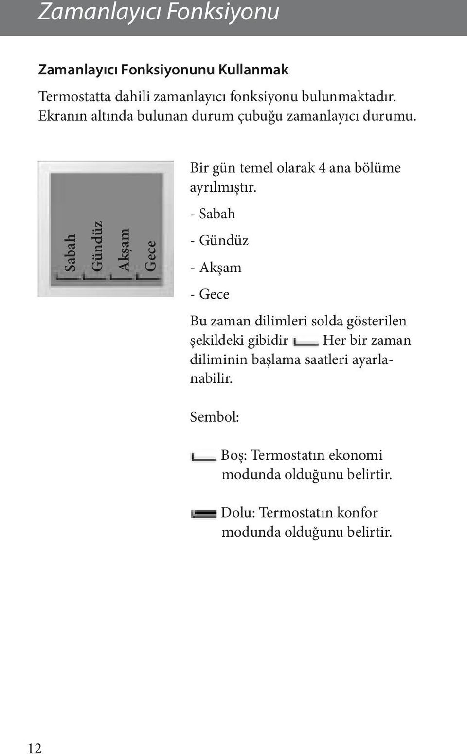 - Sabah Sabah Gündüz Akşam Gece - Gündüz - Akşam - Gece Bu zaman dilimleri solda gösterilen şekildeki gibidir Her bir zaman