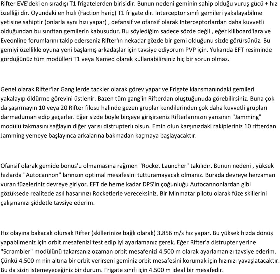 Bu söylediğim sadece sözde değil, eğer killboard'lara ve Eveonline forumlarını takip ederseniz Rifter'ın nekadar gözde bir gemi olduğunu sizde görürsünüz.