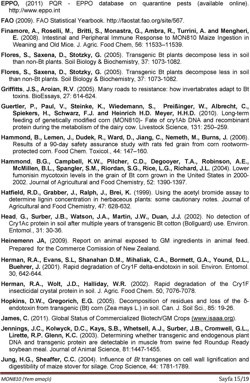 Food Chem, 56: 11533 11539. Flores, S., Saxena, D., Stotzky, G. (2005). Transgenic Bt plants decompose less in soil than non-bt plants. Soil Biology & Biochemistry, 37: 1073-1082. Flores, S., Saxena, D., Stotzky, G. (2005). Transgenic Bt plants decompose less in soil than non-bt plants. Soil Biology & Biochemistry, 37: 1073-1082. Griffitts, J.