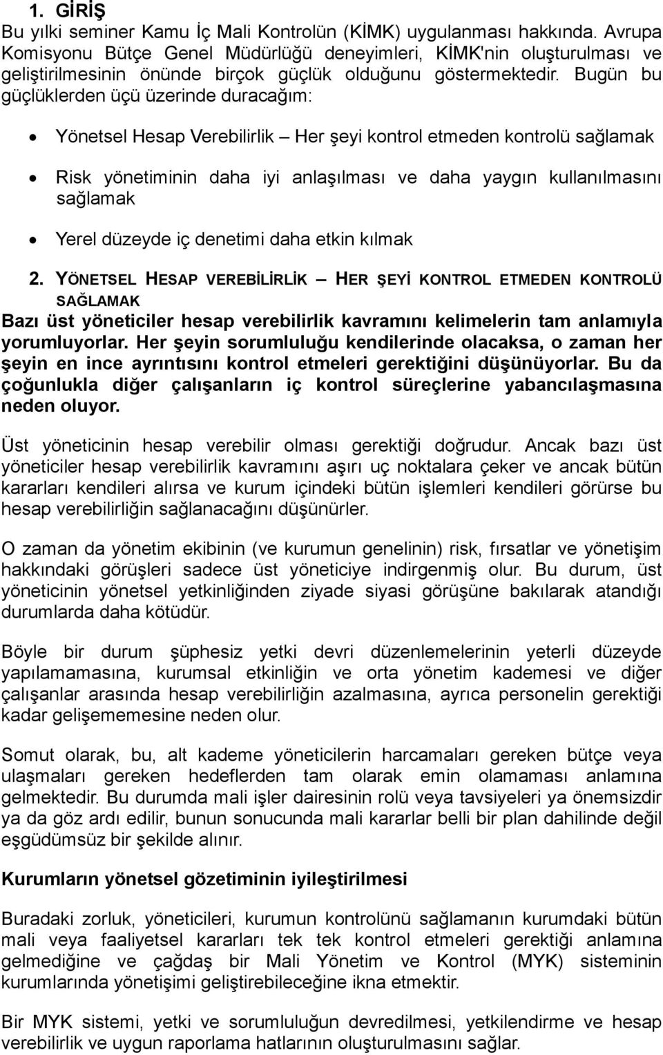 Bugün bu güçlüklerden üçü üzerinde duracağım: Yönetsel Hesap Verebilirlik Her şeyi kontrol etmeden kontrolü sağlamak Risk yönetiminin daha iyi anlaşılması ve daha yaygın kullanılmasını sağlamak Yerel