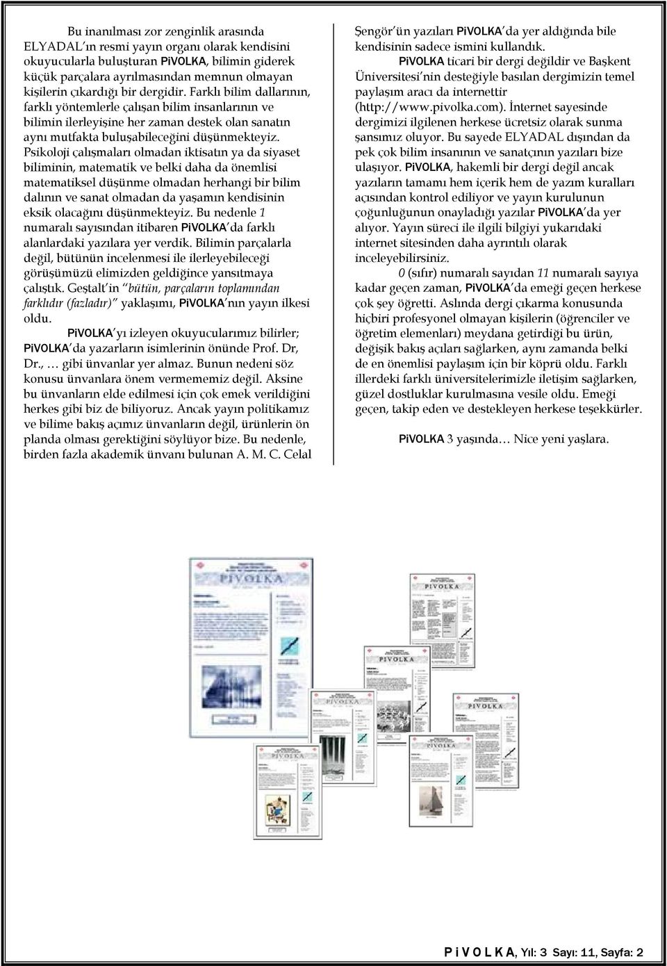 Psikoloji çalışmaları olmadan iktisatın ya da siyaset biliminin, matematik ve belki daha da önemlisi matematiksel düşünme olmadan herhangi bir bilim dalının ve sanat olmadan da yaşamın kendisinin