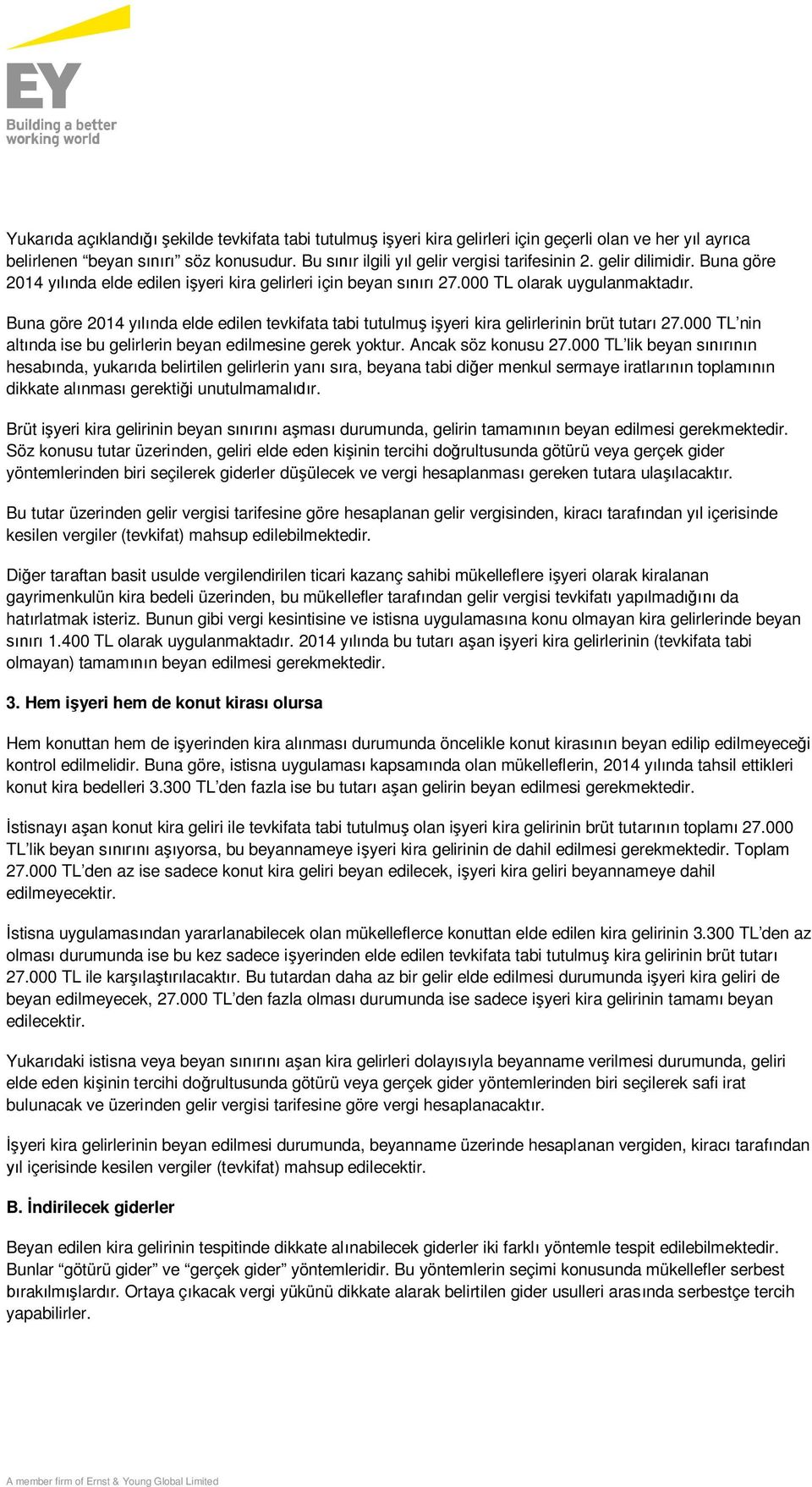 Buna göre 2014 yılında elde edilen tevkifata tabi tutulmuş işyeri kira gelirlerinin brüt tutarı 27.000 TL nin altında ise bu gelirlerin beyan edilmesine gerek yoktur. Ancak söz konusu 27.