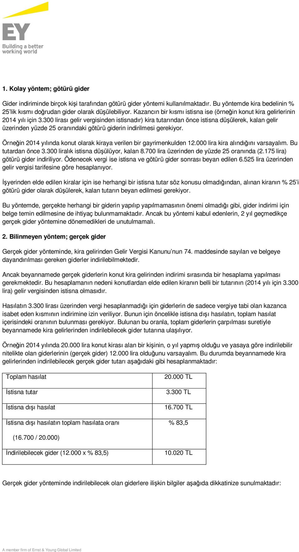 300 lirası gelir vergisinden istisnadır) kira tutarından önce istisna düşülerek, kalan gelir üzerinden yüzde 25 oranındaki götürü giderin indirilmesi gerekiyor.