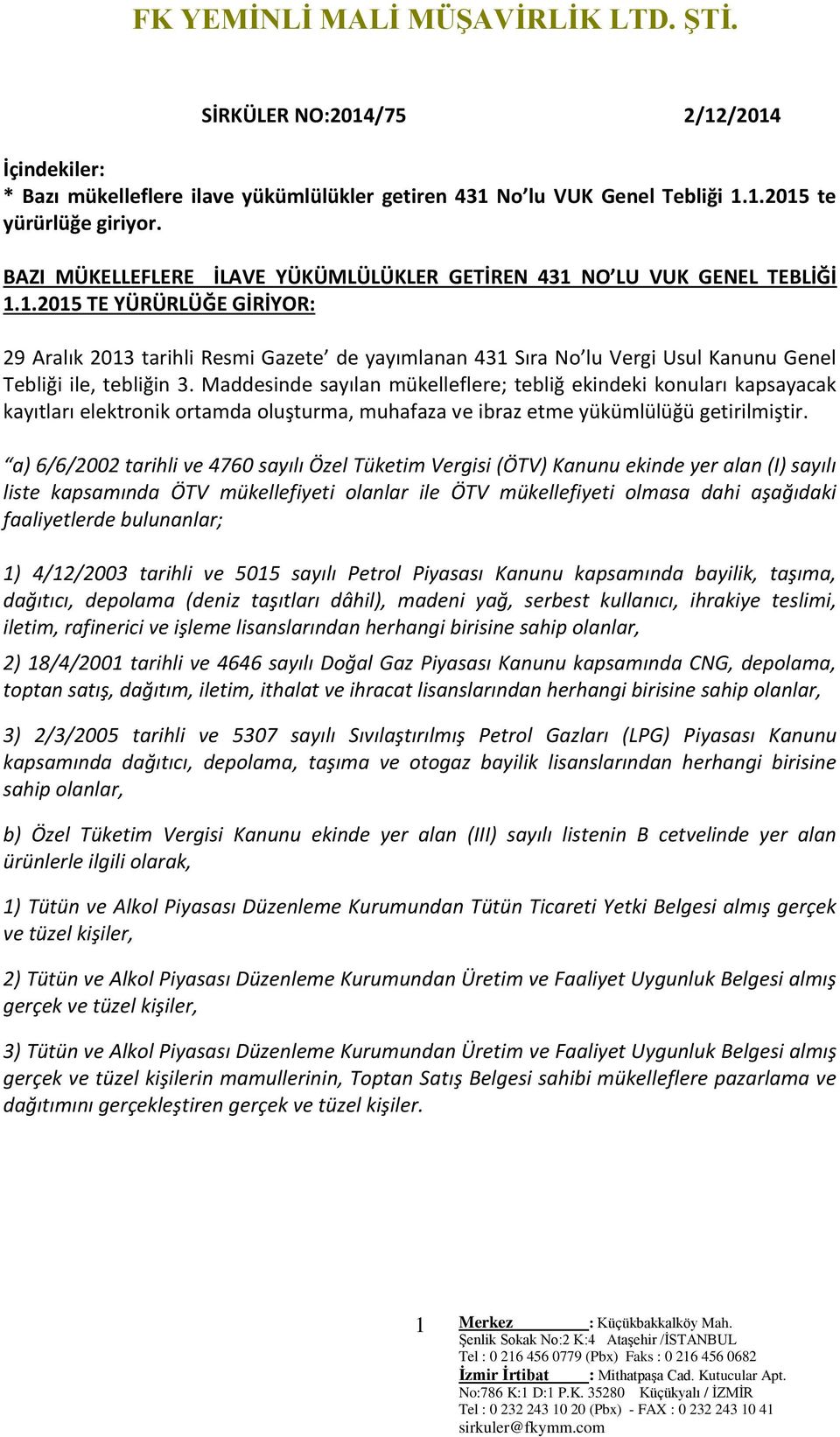 Maddesinde sayılan mükelleflere; tebliğ ekindeki konuları kapsayacak kayıtları elektronik ortamda oluşturma, muhafaza ve ibraz etme yükümlülüğü getirilmiştir.