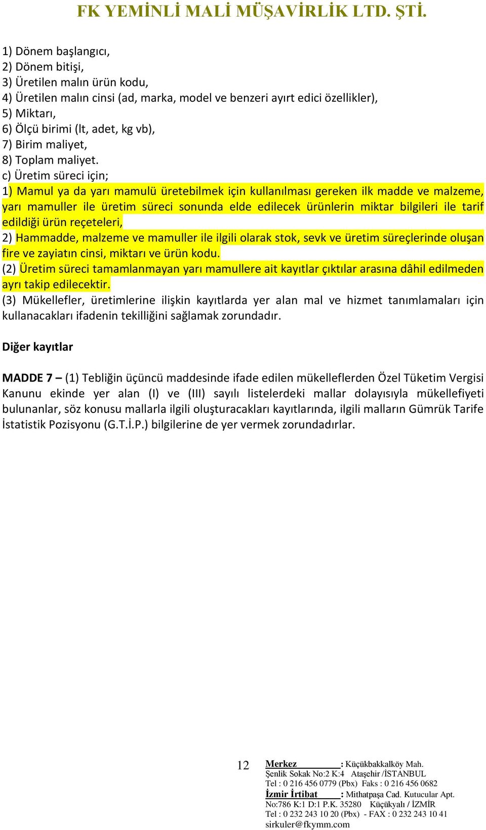 c) Üretim süreci için; 1) Mamul ya da yarı mamulü üretebilmek için kullanılması gereken ilk madde ve malzeme, yarı mamuller ile üretim süreci sonunda elde edilecek ürünlerin miktar bilgileri ile