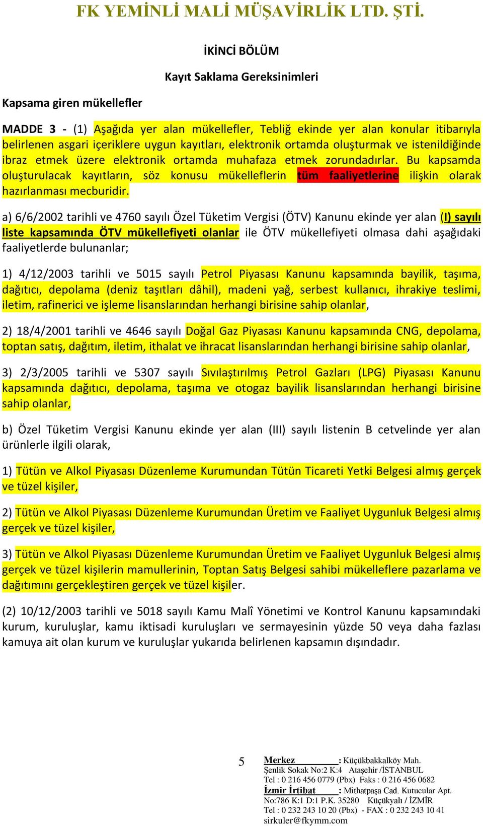 Bu kapsamda oluşturulacak kayıtların, söz konusu mükelleflerin tüm faaliyetlerine ilişkin olarak hazırlanması mecburidir.