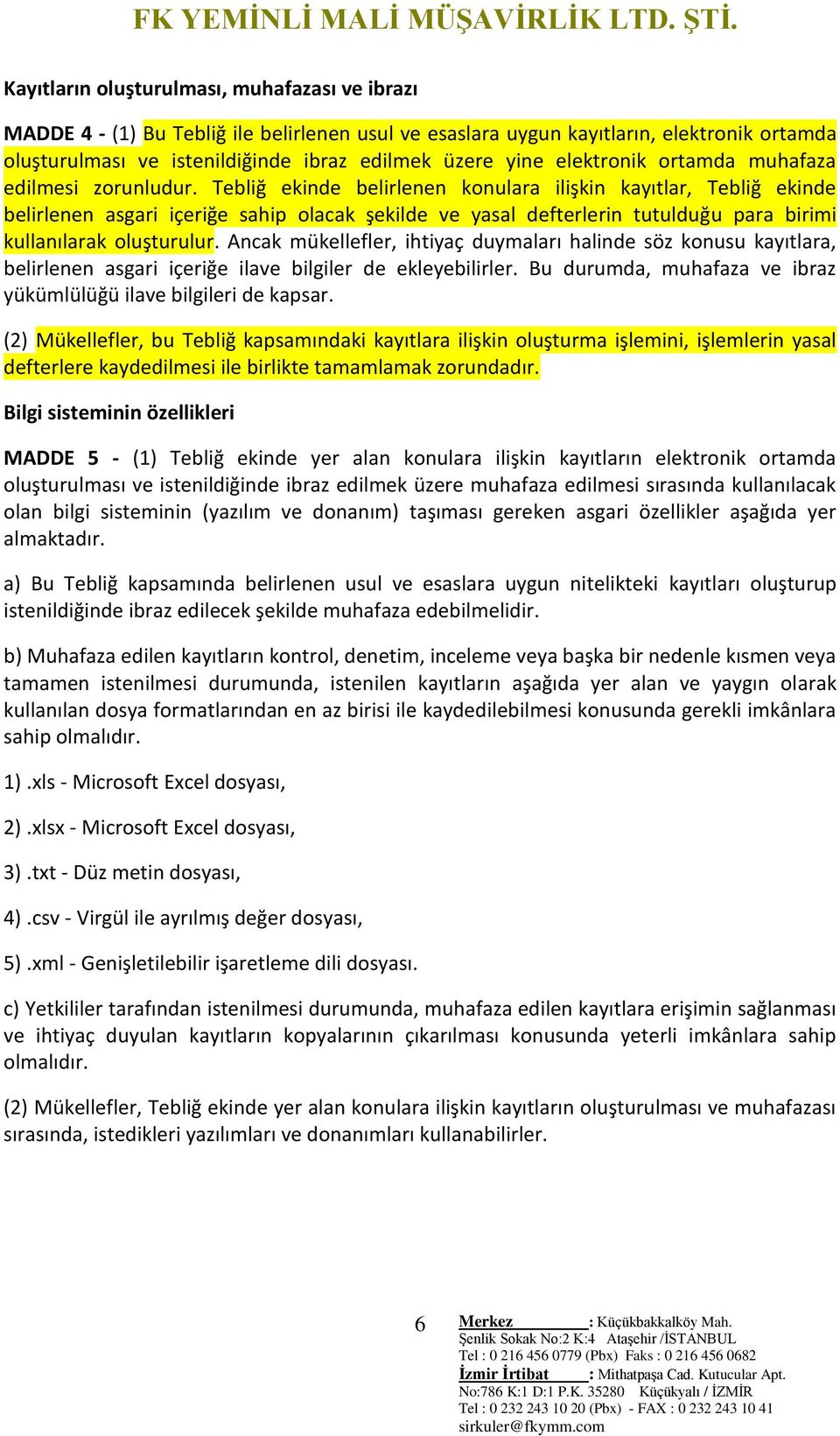 Tebliğ ekinde belirlenen konulara ilişkin kayıtlar, Tebliğ ekinde belirlenen asgari içeriğe sahip olacak şekilde ve yasal defterlerin tutulduğu para birimi kullanılarak oluşturulur.