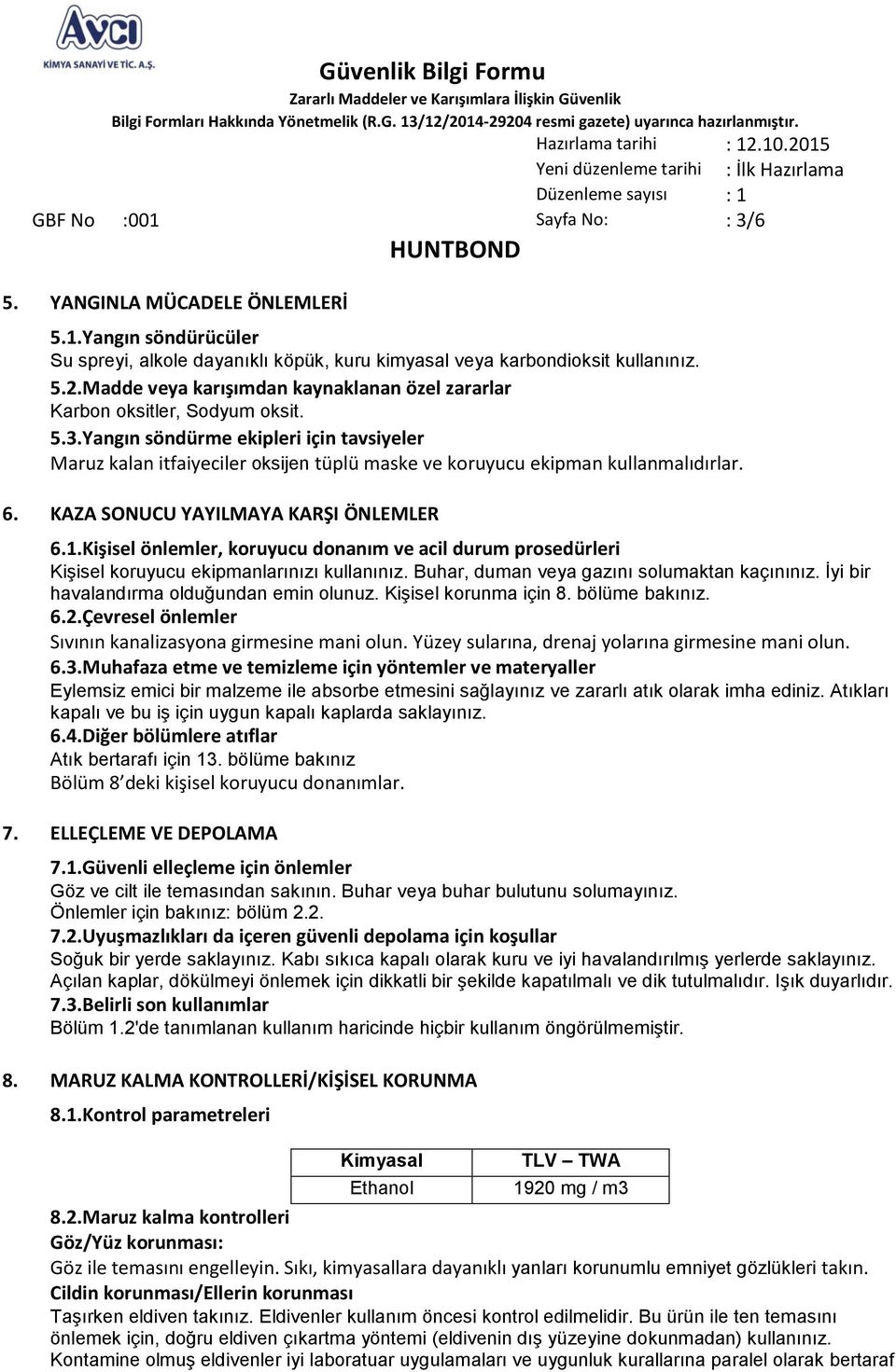 Yangın söndürme ekipleri için tavsiyeler Maruz kalan itfaiyeciler oksijen tüplü maske ve koruyucu ekipman kullanmalıdırlar. 6. KAZA SONUCU YAYILMAYA KARŞI ÖNLEMLER 6.1.