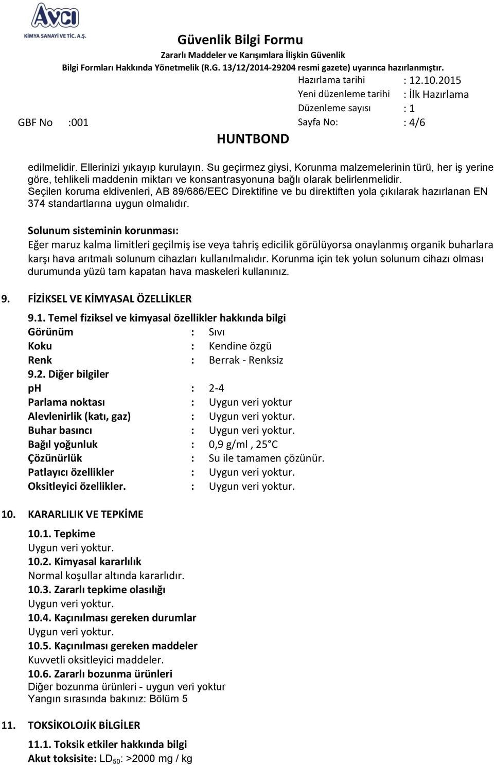 Seçilen koruma eldivenleri, AB 89/686/EEC Direktifine ve bu direktiften yola çıkılarak hazırlanan EN 374 standartlarına uygun olmalıdır.