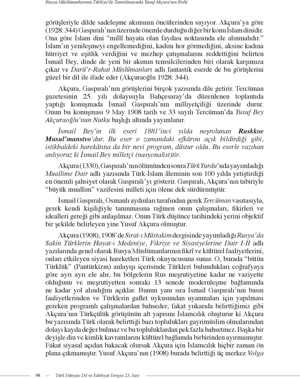 İslam ın yenileşmeyi engellemediğini, kadını hor görmediğini, aksine kadına hürriyet ve eşitlik verdiğini ve mezhep çatışmalarını reddettiğini belirten İsmail Bey, dinde de yeni bir akımın