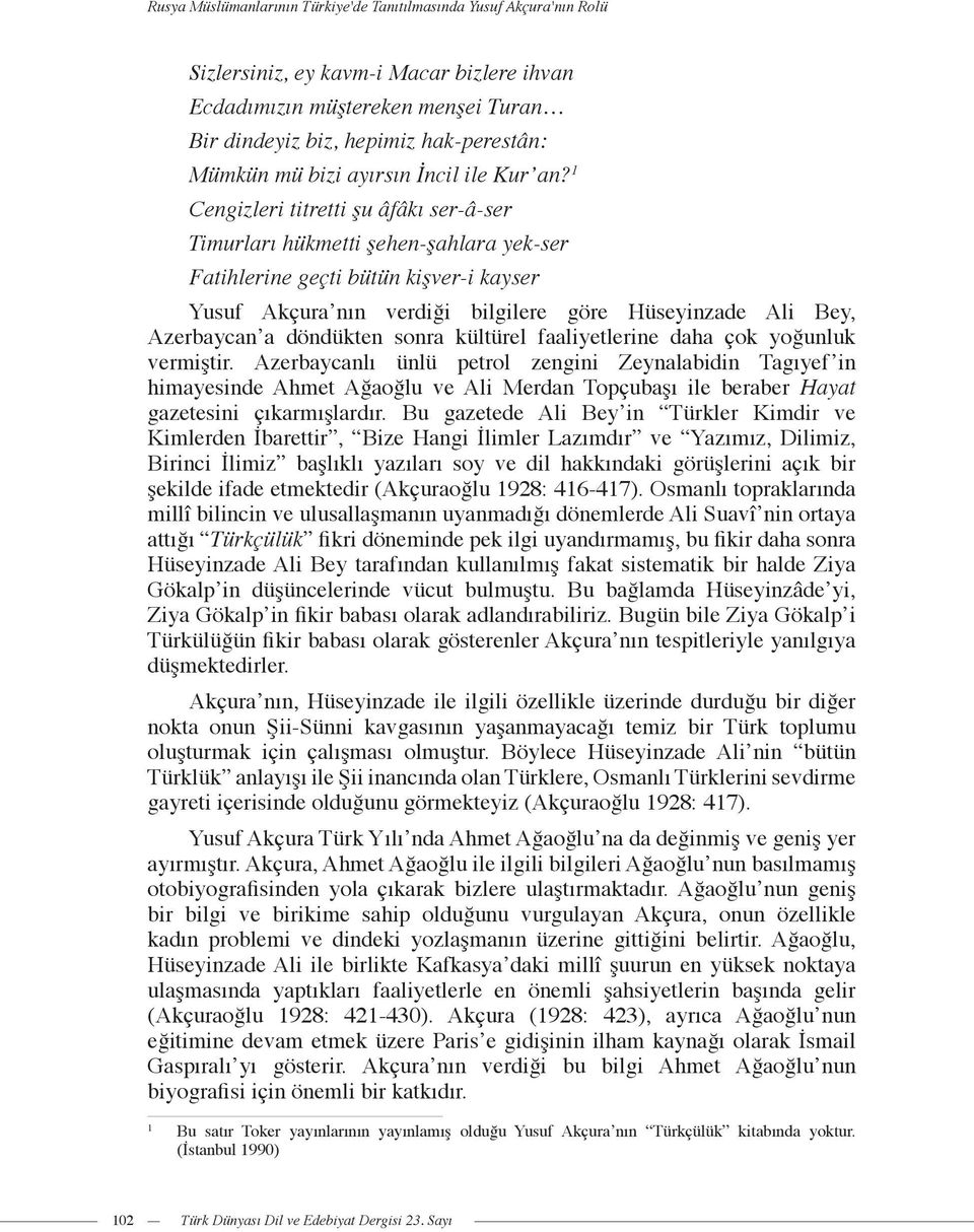 1 Cengizleri titretti şu âfâkı ser-â-ser Timurları hükmetti şehen-şahlara yek-ser Fatihlerine geçti bütün kişver-i kayser Yusuf Akçura nın verdiği bilgilere göre Hüseyinzade Ali Bey, Azerbaycan a