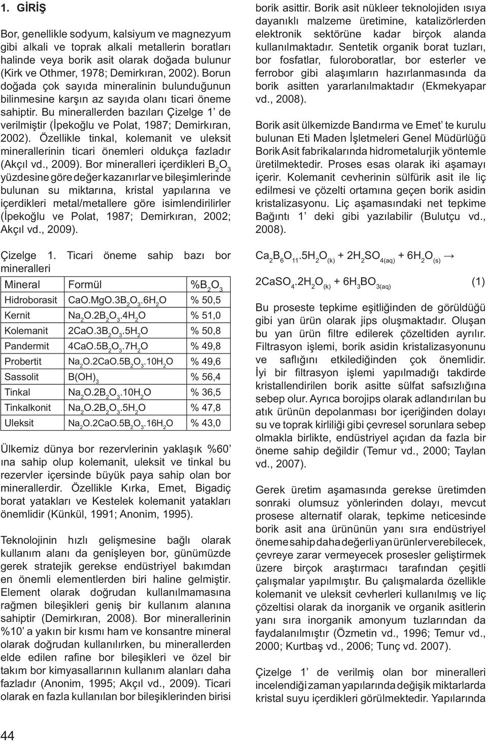 Bu minerallerden bazıları Çizelge 1 de verilmiştir (İpekoğlu ve Polat, 1987; Demirkıran, 2002). Özellikle tinkal, kolemanit ve uleksit minerallerinin ticari önemleri oldukça fazladır (Akçıl vd.